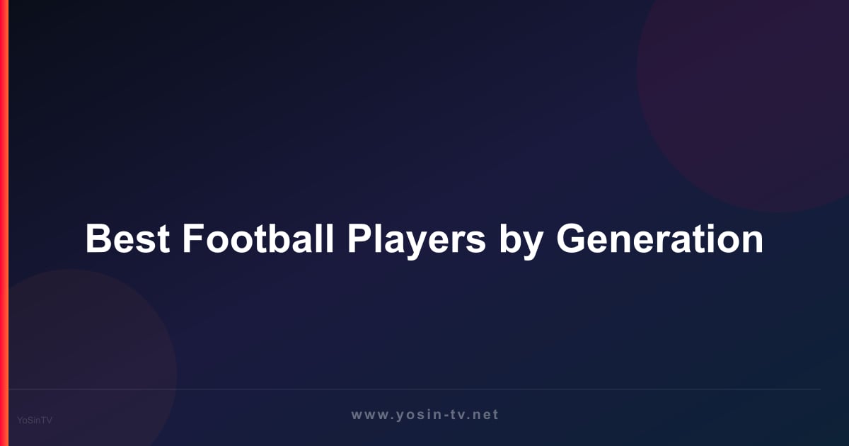 Best Football Players by Generation