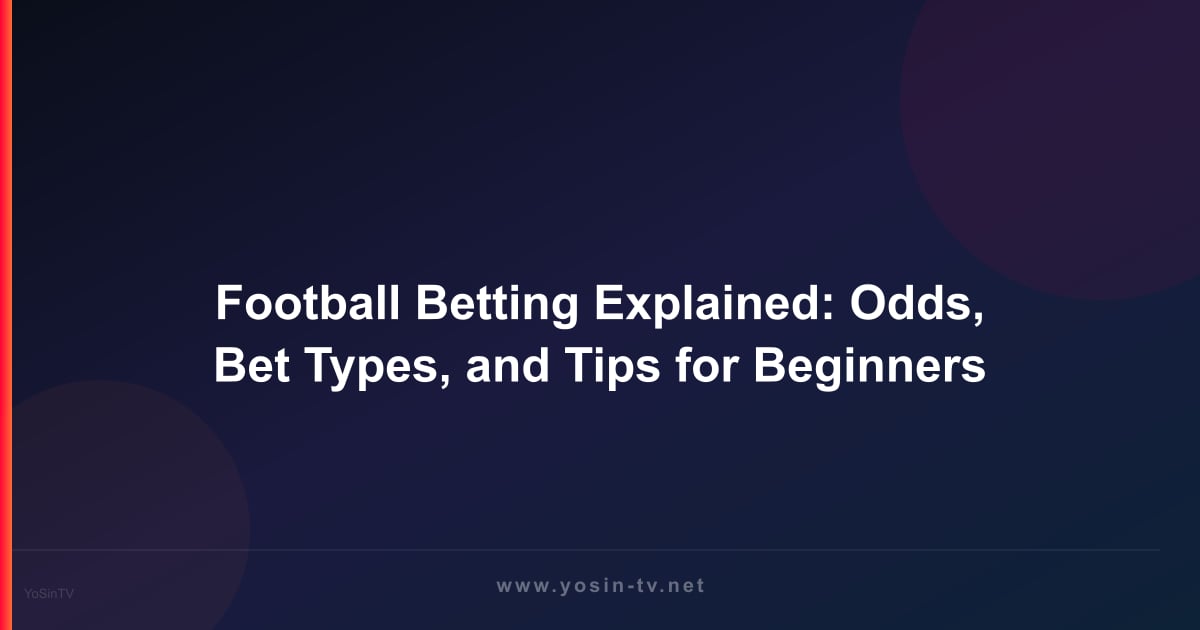 Football Betting Explained: Odds, Bet Types, and Tips for Beginners
