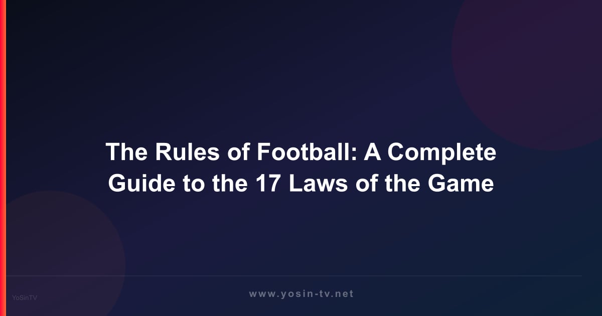 The Rules of Football: A Complete Guide to the 17 Laws of the Game