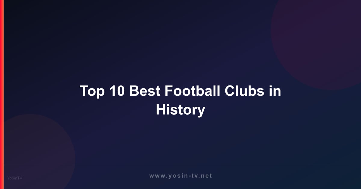 Top 10 Best Football Clubs in History