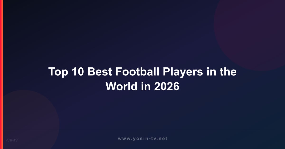 Top 10 Best Football Players in the World in 2026