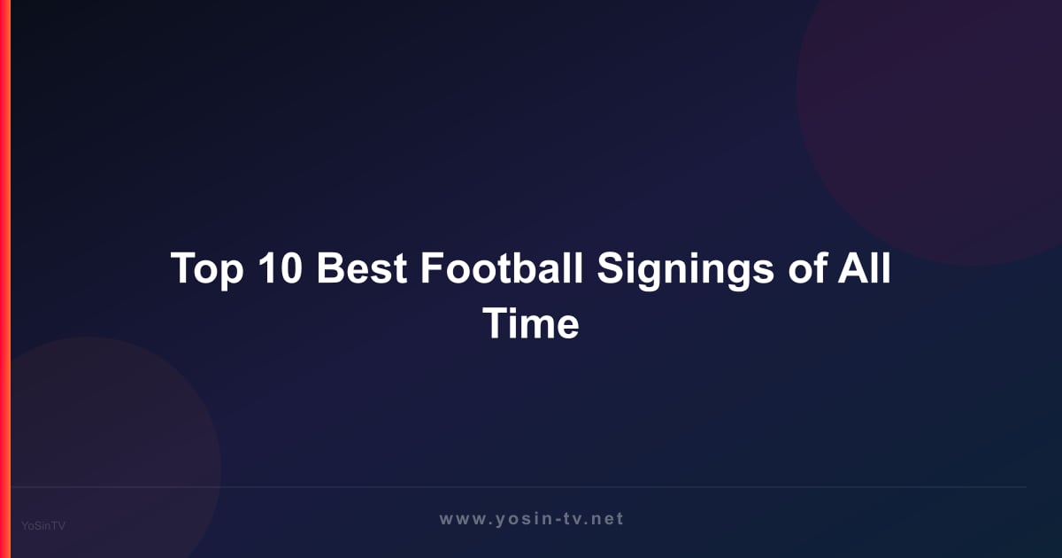Top 10 Best Football Signings of All Time