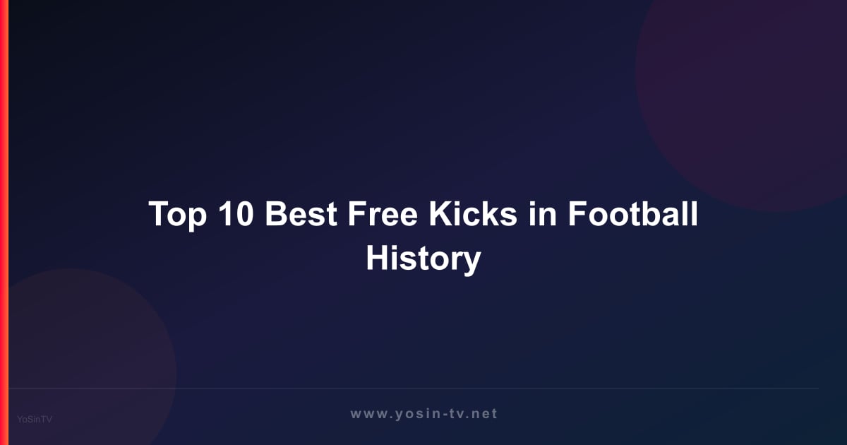 Top 10 Best Free Kicks in Football History