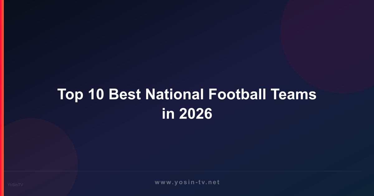 Top 10 Best National Football Teams in 2026