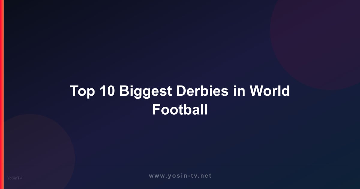 Top 10 Biggest Derbies in World Football