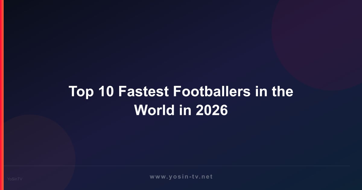 Top 10 Fastest Footballers in the World in 2026