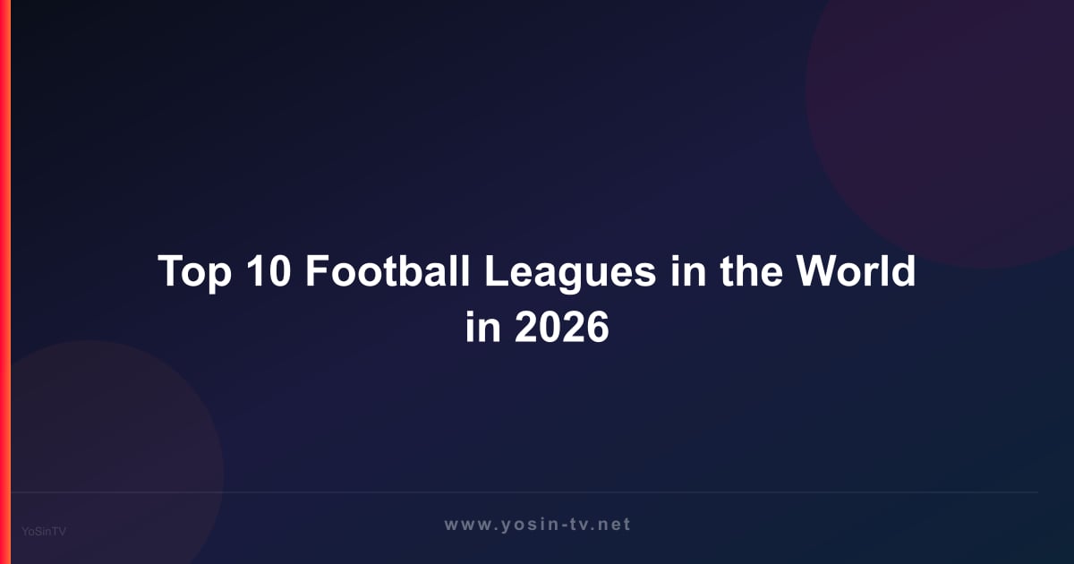 Top 10 Football Leagues in the World in 2026