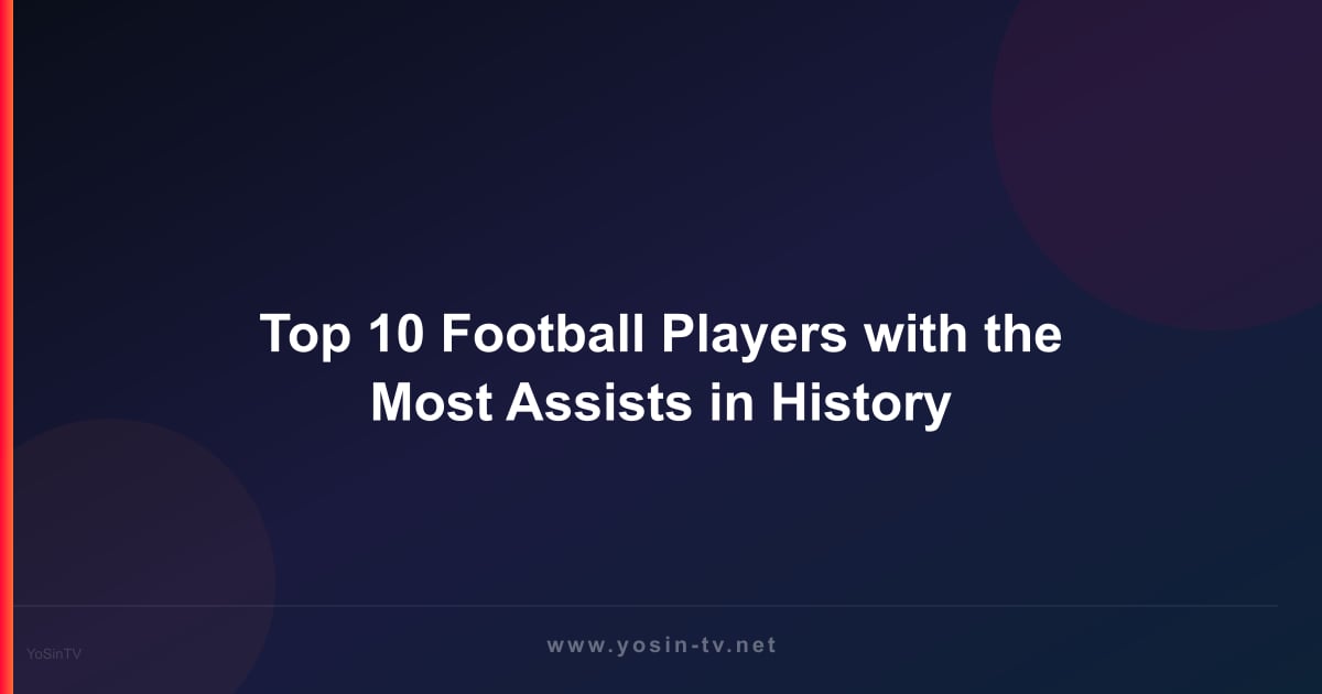 Top 10 Football Players with the Most Assists in History