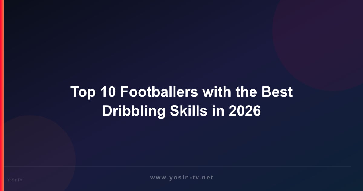 Top 10 Footballers with the Best Dribbling Skills in 2026
