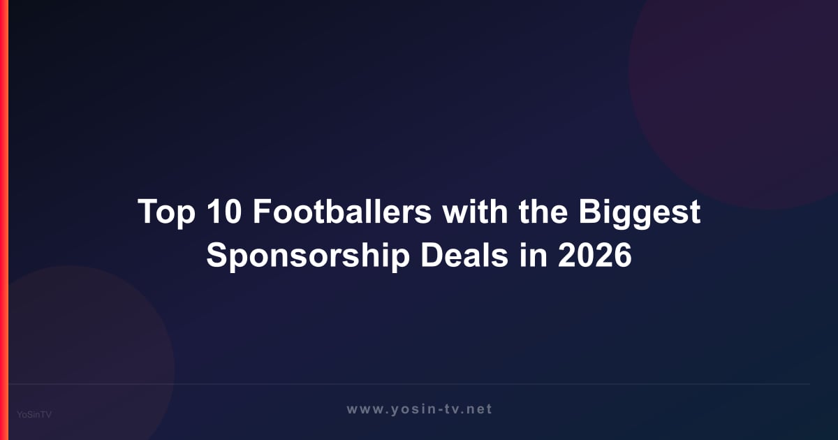 Top 10 Footballers with the Biggest Sponsorship Deals in 2026