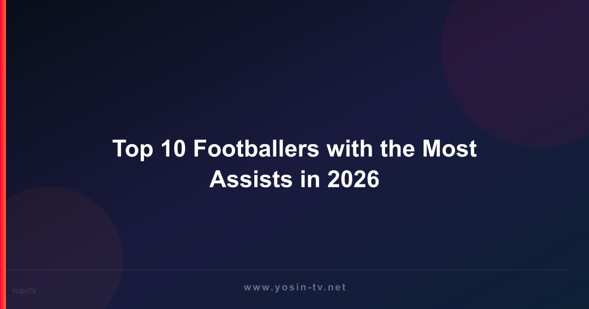 Top 10 Footballers with the Most Assists in 2026