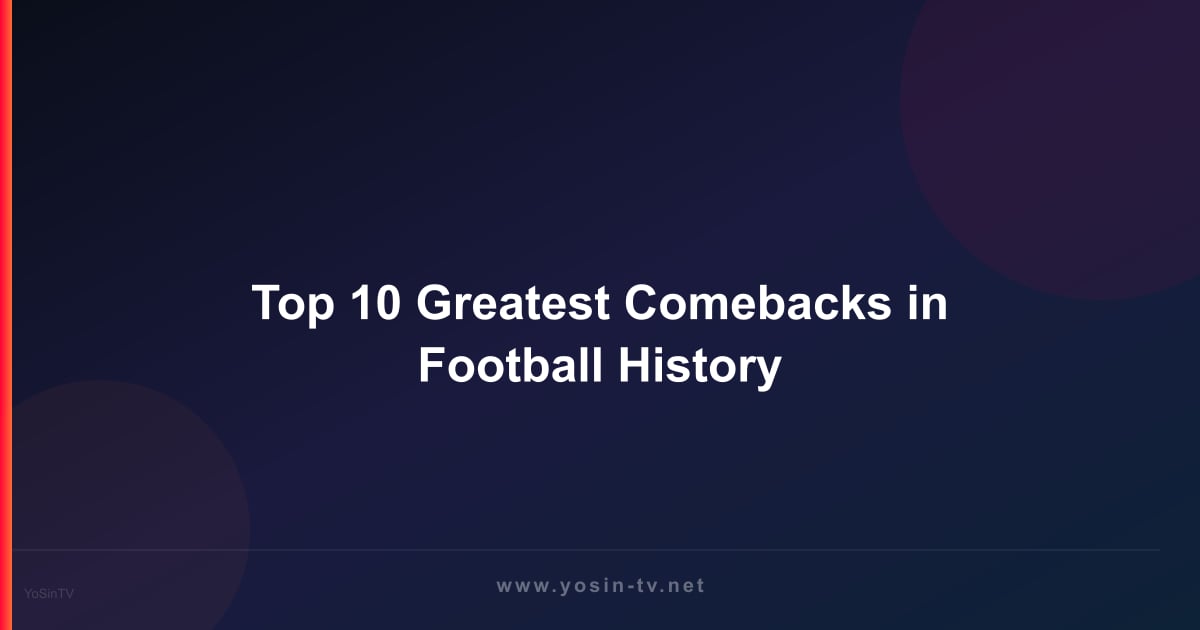 Top 10 Greatest Comebacks in Football History