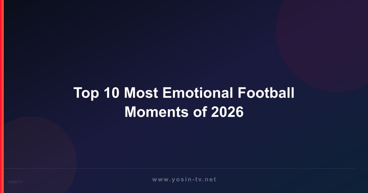 Top 10 Most Emotional Football Moments of 2026