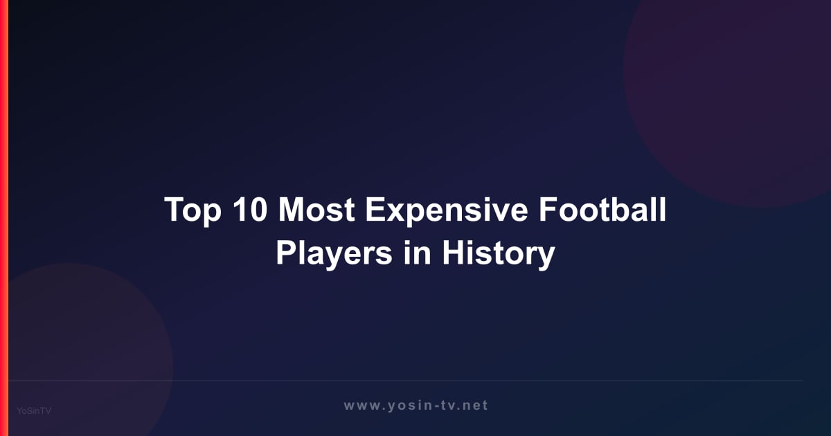 Top 10 Most Expensive Football Players in History