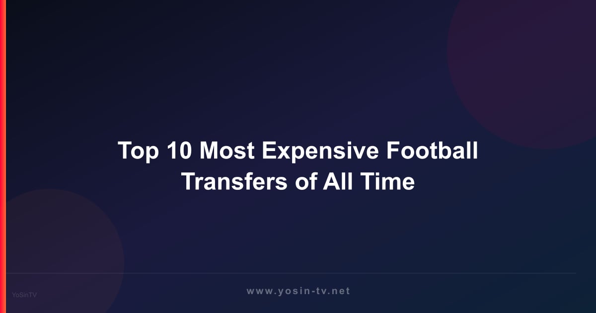 Top 10 Most Expensive Football Transfers of All Time