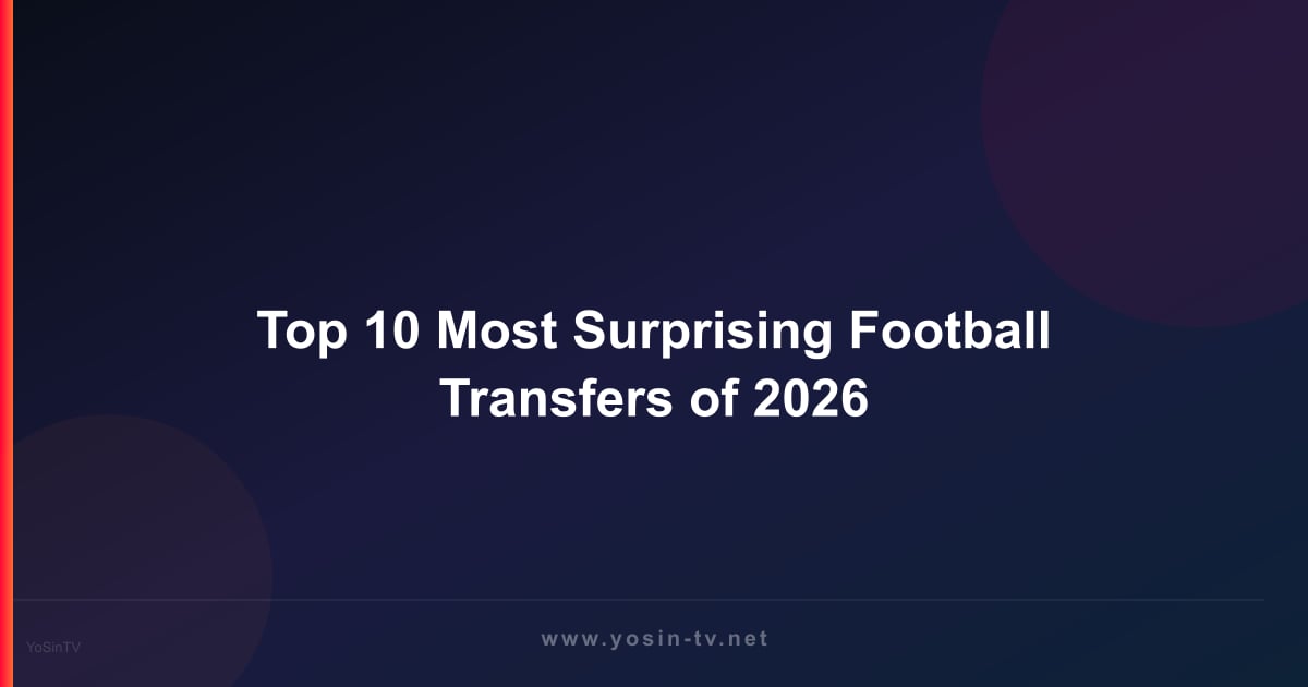 Top 10 Most Surprising Football Transfers of 2026