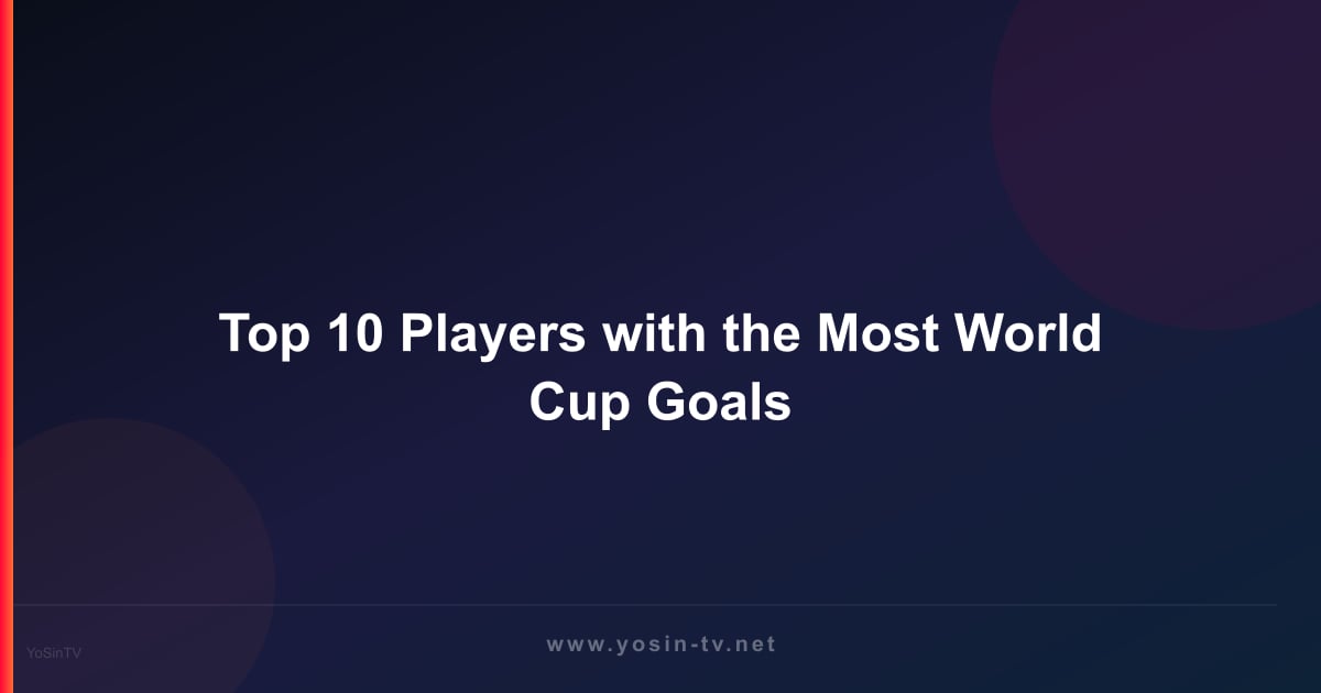 Top 10 Players with the Most World Cup Goals