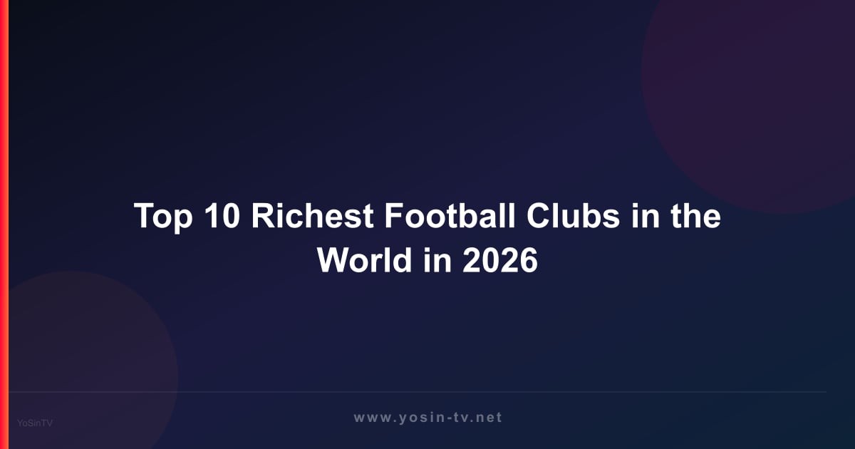 Top 10 Richest Football Clubs in the World in 2026