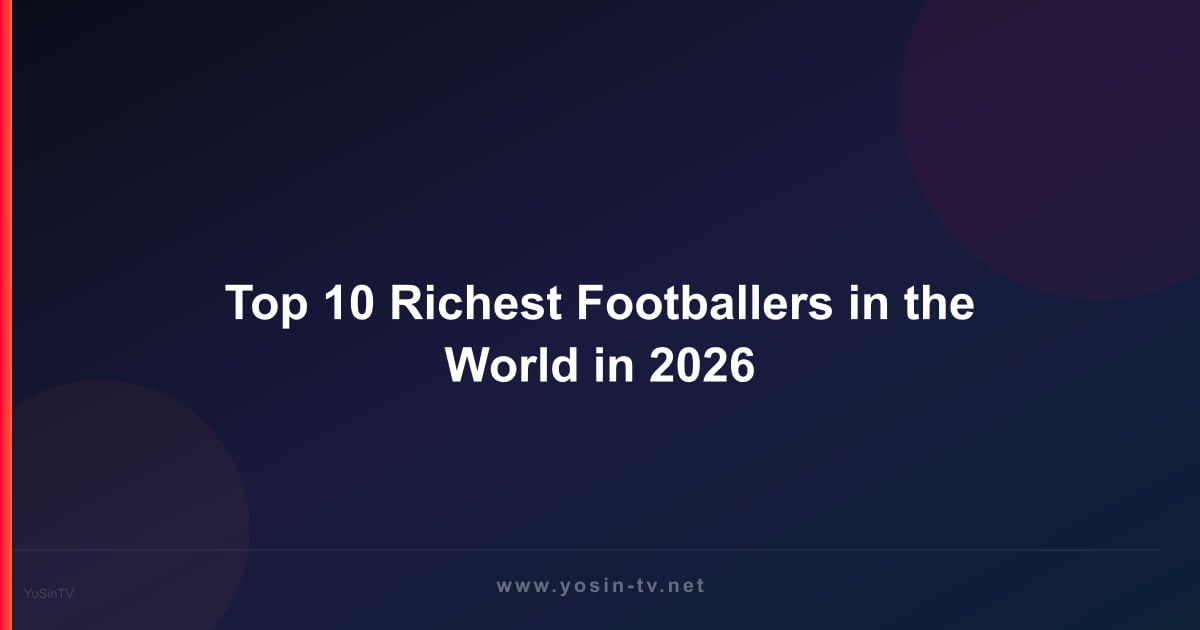 Top 10 Richest Footballers in the World in 2026