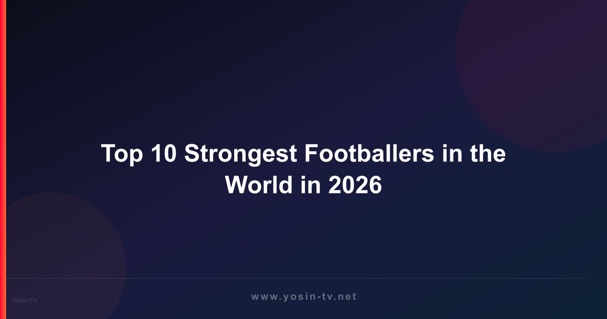 Top 10 Strongest Footballers in the World in 2026