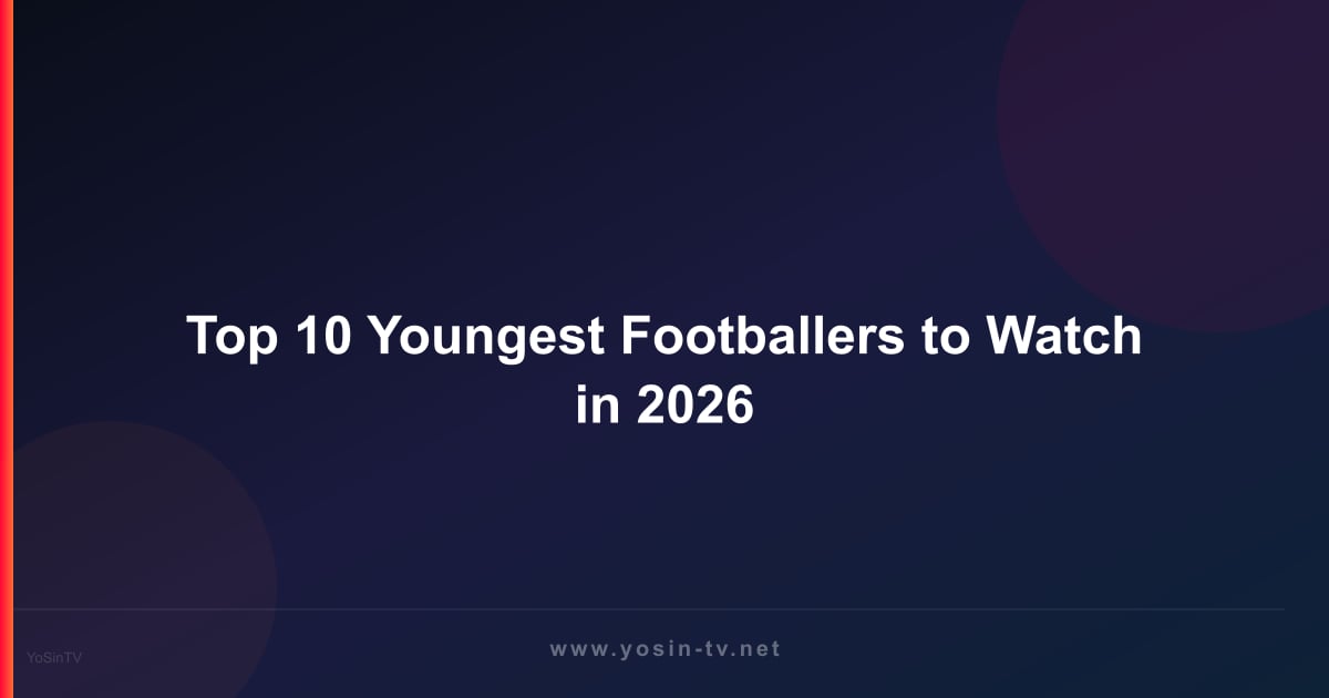 Top 10 Youngest Footballers to Watch in 2026