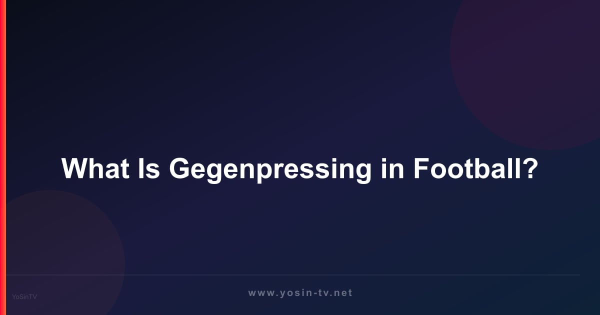 What Is Gegenpressing in Football?