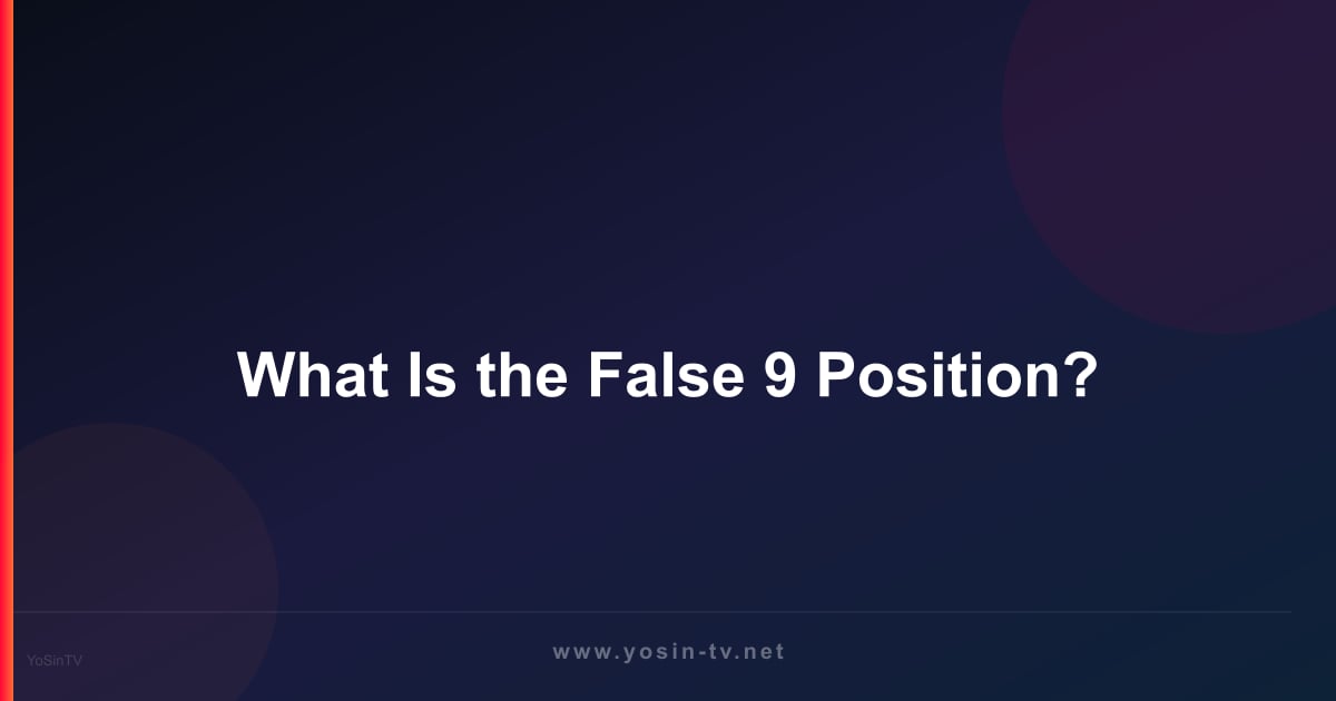 What Is the False 9 Position?